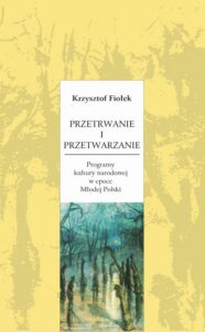 Okładka: Przetrwanie i przetwarzanie. Programy kultury narodowej w epoce Młodej Polski