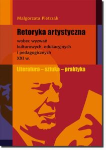 Okładka: Retoryka artystyczna. wobec wyzwań kulturowych, edukacyjnych i pedagogicznych XXI w.