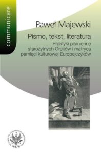 Okładka: Pismo, tekst, literatura. Praktyki piśmienne starożytnych Greków i matryca pamięci kulturowej Europejczyków