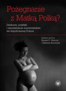 Okładka: Pożegnanie z Matką Polką?. Dyskursy, praktyki i reprezentacje macierzyństwa we współczesnej Polsce