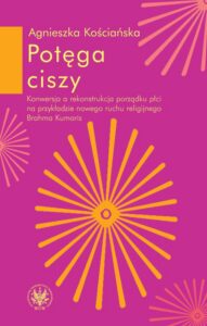 Okładka: Potęga ciszy. Konwersja a rekonstrukcja porządku płci na przykładzie nowego ruchu religijnego Brahma Kumaris