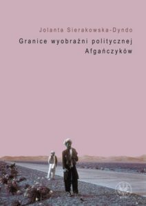 Okładka: Granice wyobraźni politycznej Afgańczyków. Normatywno-aksjologiczne aspekty tradycji afgańskiej