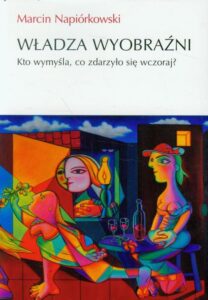 Okładka: Władza wyobraźni. Kto wymyśla, co zdarzyło sięwczoraj?