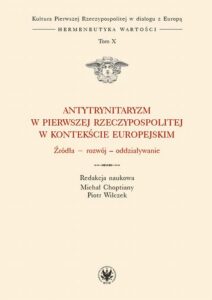 Okładka: Antytrynitaryzm w Pierwszej Rzeczypospolitej w kontekście europejskim. Tom X. Źródła – rozwój – oddziaływanie