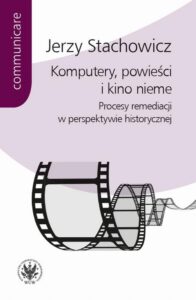 Okładka: Komputery, powieści i kino nieme. Procesy remediacji w perspektywie historycznej