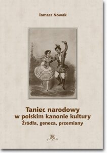 Okładka: Taniec narodowy w polskim kanonie kultury. Źródła, geneza, przemiany. Źródła, geneza, przemiany