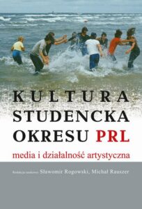 Okładka: Kultura studencka okresu PRL. Media i działalność artystyczna. Media i działalność artystyczna