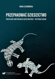 Okładka: Przepakować dziedzictwo. Przeszłość jako projekcja rzeczywistości – przypadki śląskie