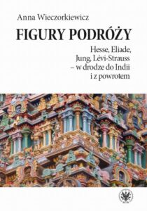 Okładka: Figury podróży. Hesse, Eliade, Jung, Levi-Strauss – w drodze do Indii i z powrotem