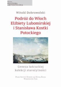 Okładka: Podróż do Włoch Elżbiety Lubomirskiej i Stanisława Kostki Potockiego. Geneza łańcuckiej kolekcji starożytności