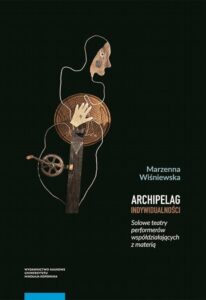 Okładka: Archipelag indywidualności. Solowe teatry performerów współdziałających z materią