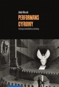 Okładka: Performans cyfrowy – historycznomedialne przemiany