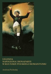Okładka: LEGENDA NAPOLEONA I BONAPARTE W KULTURZE POLSKIEGO ROMANTYZMU