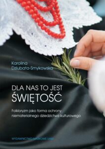 Okładka: Dla nas to jest świętość. Folkloryzm jako forma ochrony niematerialnego dziedzictwa kulturowego