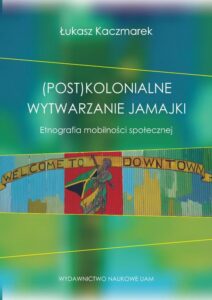 Okładka: (Post)kolonialne wytwarzanie Jamajki. Etnografia mobilności społecznej