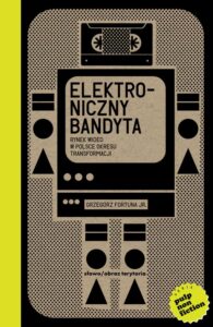 Okładka: Elektroniczny bandyta. Rynek wideo w Polsce okresu transformacji