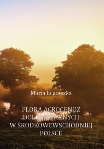 Okładka: Flora agrocenoz dolin rzecznych w środkowowschodniej Polsce