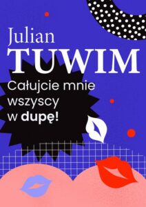 Okładka: Wiersz, w którym autor grzecznie, ale stanowczo uprasza liczne zastępy bliźnich, aby go w dupę pocałowali