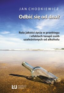 Okładka: Odbić się od dna? Rola jakości życia w przebiegu i efektach terapii osób uzależnionych od alkoholu