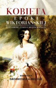 Okładka: Kobieta epoki wiktoriańskiej  Tożsamość, ciało i medykalizacja. Tożsamość, ciało i medykalizacja