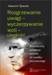 Okładka: Rozgrzewanie uwagi - wyczerpywanie woli - uległość. Mechanizmy adaptacji umysłu do wysiłku poznawczego