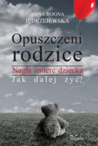 Okładka: Opuszczeni rodzice. Nagła śmierć dziecka. Jak dalej żyć?