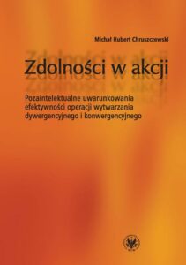 Okładka: Zdolności w akcji. Pozaintelektualne uwarunkowania efektywności operacji wytwarzania dywergencyjnego i konwergencyjnego