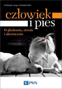 Okładka: Człowiek i pies - o głaskaniu, stresie i oksytocynie