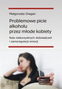 Okładka: Problemowe picie alkoholu przez młode kobiety. Rola niekorzystnych doświadczeń i samoregulacji emocji