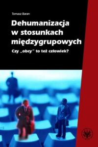 Okładka: Dehumanizacja w stosunkach międzygrupowych. Czy obcy to też człowiek?