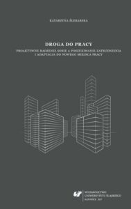 Okładka: Droga do pracy. Proaktywne radzenie sobie a poszukiwanie zatrudnienia i adaptacja do nowego miejsca pracy