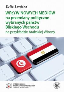 Okładka: Wpływ nowych mediów na przemiany polityczne wybranych państw Bliskiego Wschodu na przykładzie Arabskiej Wiosny