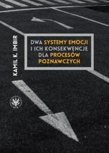 Okładka: Dwa systemy emocji i ich konsekwencje dla procesów poznawczych. Nowe podejście do zrozumienia związków emocji i poznania oraz umysłu jako całości