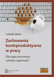 Okładka: Zachowania kontrproduktywne w pracy. Dlaczego pracownicy szkodzą organizacji?