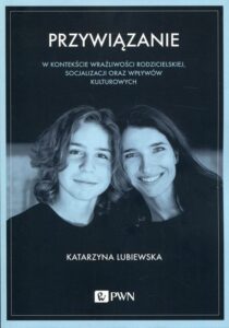 Okładka: Przywiązanie w kontekście wrażliwości rodzicielskiej, socjalizacji oraz wpływów kulturowych. W kontekście wrażliwości rodzicielskiej, socjalizacji oraz wpływów kulturowych