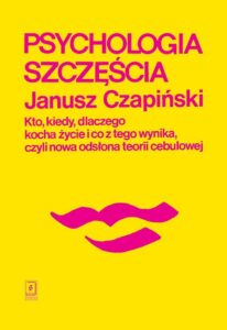 Okładka: Psychologia szczęścia. Kto, kiedy, dlaczego kocha życie i co z tego wynika, czyli nowa odsłona teorii cebulowej