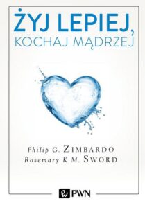 Okładka: Żyj lepiej, kochaj mądrzej. Jak uwolnić się od przeszłości, cieszyć się teraźniejszością i tworzyć idealną przyszłość