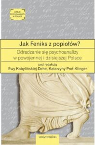 Okładka: Jak Feniks z popiołów?. O odradzaniu się psychoanalizy w powojennej i dzisiejszej Polsce