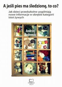 Okładka: A jeśli pies ma śledzionę, to co? Jak dzieci przedszkolne uogólniają nowe informacje w obrębie kategorii istot żywych