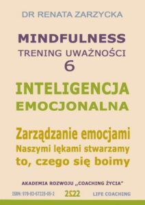 Okładka: Inteligencja Emocjonalna. Zarządzanie Emocjami. Naszymi lękami stwarzamy to, czego się boimy. Mindfuolness - trening uważności. Cz. 6