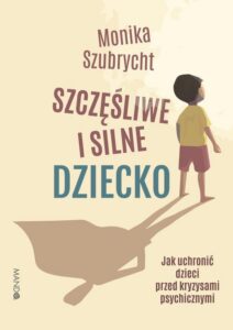 Okładka: Szczęśliwe i silne dziecko. Jak uchronić dzieci przed kryzysami psychicznymi