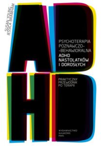 Okładka: Psychoterapia poznawczo-behawioralna ADHD nastolatków i dorosłych. Praktyczny przewodnik po terapii