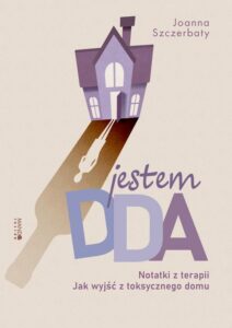 Okładka: Jestem DDA Notatki z terapii. Jak wyjść z toksycznego domu