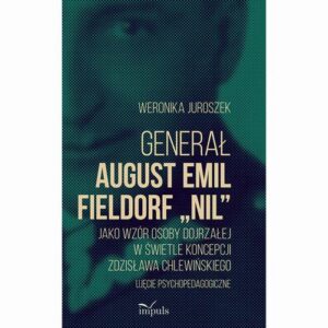 Okładka: Generał August Emil Fieldorf „Nil” jako wzór osoby dojrzałej w świetle koncepcji Zdzisława Chlewińskiego