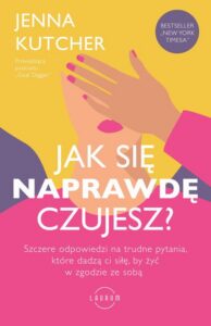 Okładka: Jak się NAPRAWDĘ czujesz?. Szczere odpowiedzi na trudne pytania, które dadzą ci siłę, by żyć w zgodzie ze sobą