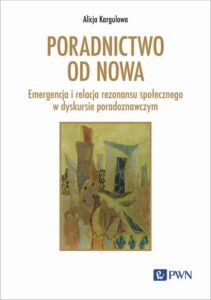 Okładka: Poradnictwo od nowa. Emergencja i relacja rezonansu społecznego w dyskursie poradoznawczym