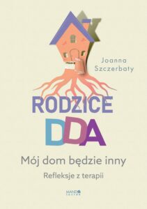 Okładka: Rodzice DDA. Mój dom będzie inny. Refleksje z terapii