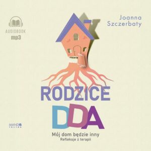 Okładka: Rodzice DDA. Mój dom będzie inny. Refleksje z terapii. Mój dom będzie inny Refleksje z terapii