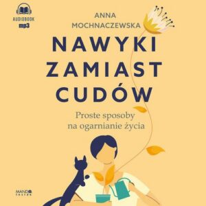 Okładka: Nawyki zamiast cudów. Proste sposoby na ogarnianie życia. Proste sposoby na ogarnianie życia
