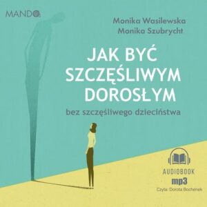 Okładka: Jak być szczęśliwym dorosłym bez szczęśliwego dzieciństwa